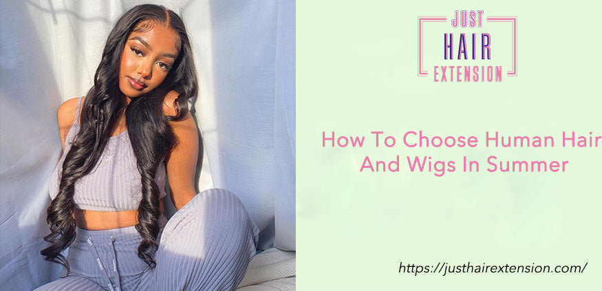 How To Choose Human Hair And Wigs In Summer